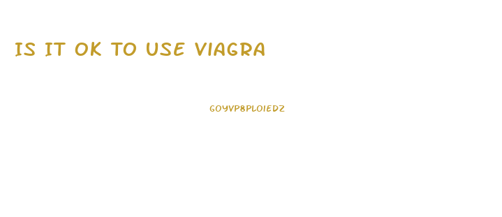 Is It Ok To Use Viagra