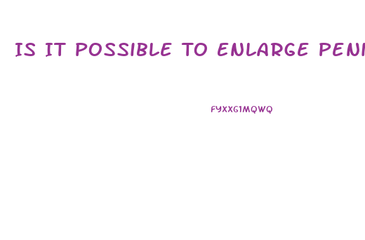 Is It Possible To Enlarge Penis Without Surgery