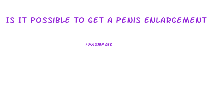 Is It Possible To Get A Penis Enlargement