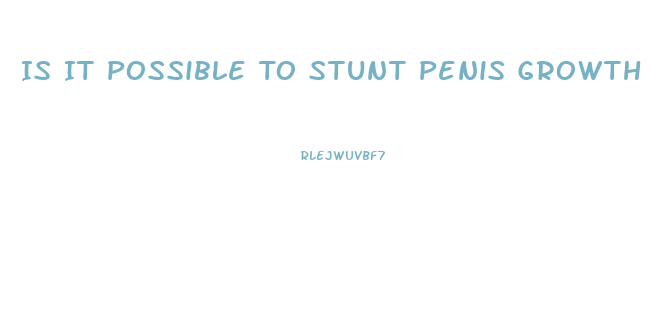 Is It Possible To Stunt Penis Growth