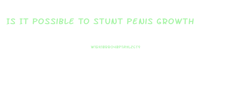 Is It Possible To Stunt Penis Growth