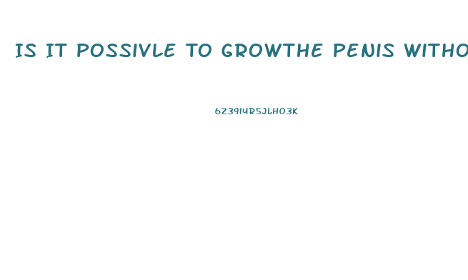 Is It Possivle To Growthe Penis Without Surgery