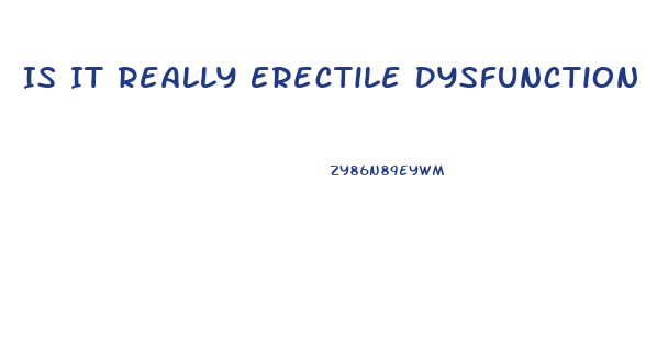 Is It Really Erectile Dysfunction
