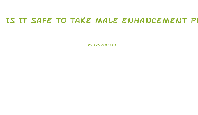 Is It Safe To Take Male Enhancement Pills At 17