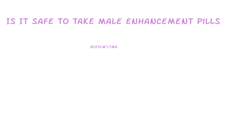 Is It Safe To Take Male Enhancement Pills