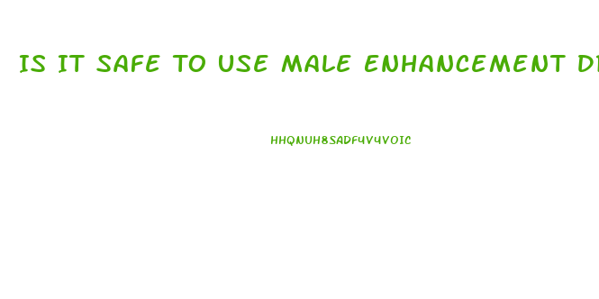 Is It Safe To Use Male Enhancement Drugs