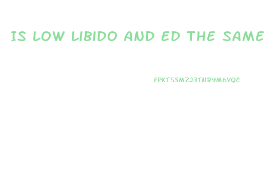 Is Low Libido And Ed The Same