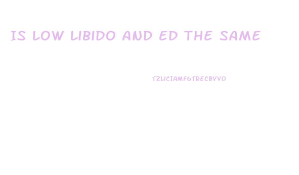 Is Low Libido And Ed The Same