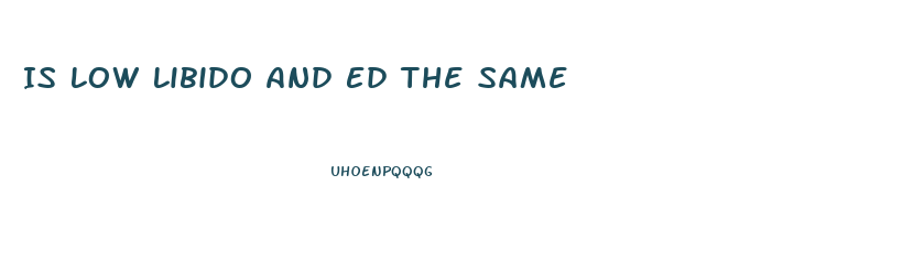 Is Low Libido And Ed The Same