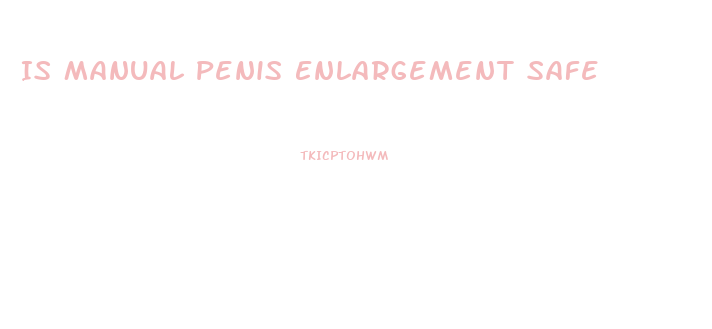 Is Manual Penis Enlargement Safe