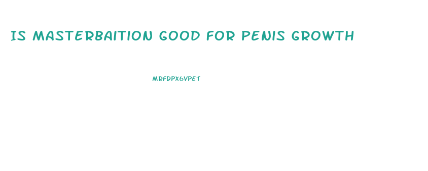 Is Masterbaition Good For Penis Growth