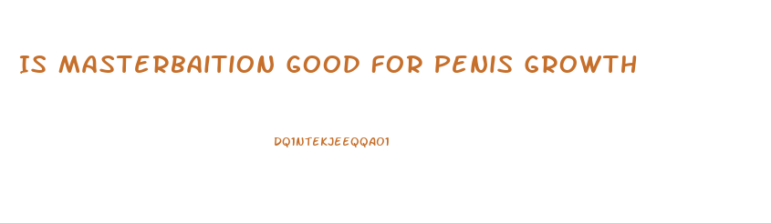 Is Masterbaition Good For Penis Growth
