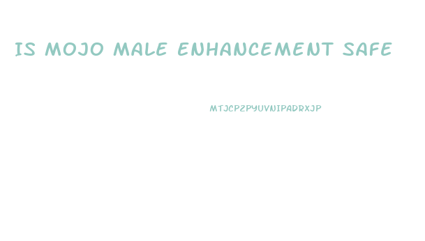 Is Mojo Male Enhancement Safe