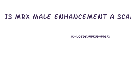 Is Mrx Male Enhancement A Scam