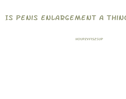 Is Penis Enlargement A Thing