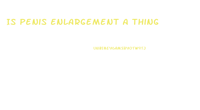 Is Penis Enlargement A Thing