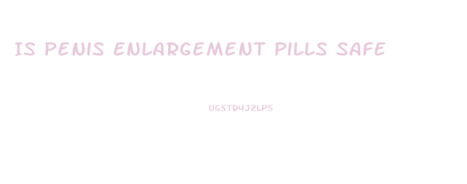 Is Penis Enlargement Pills Safe