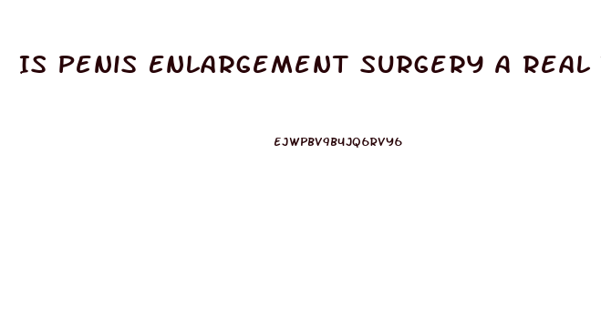 Is Penis Enlargement Surgery A Real Thing