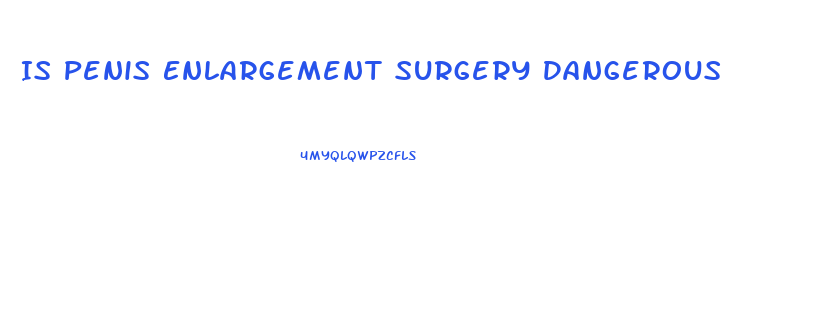 Is Penis Enlargement Surgery Dangerous