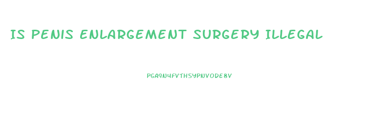 Is Penis Enlargement Surgery Illegal