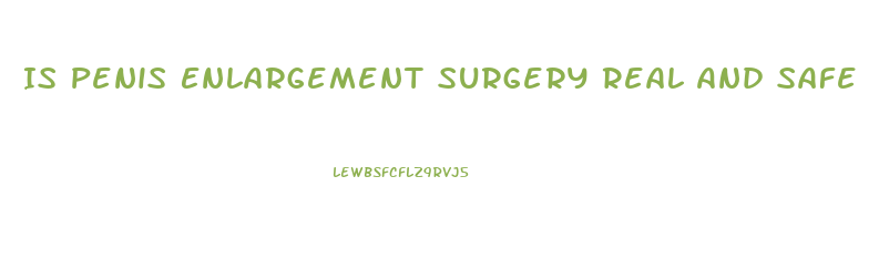 Is Penis Enlargement Surgery Real And Safe