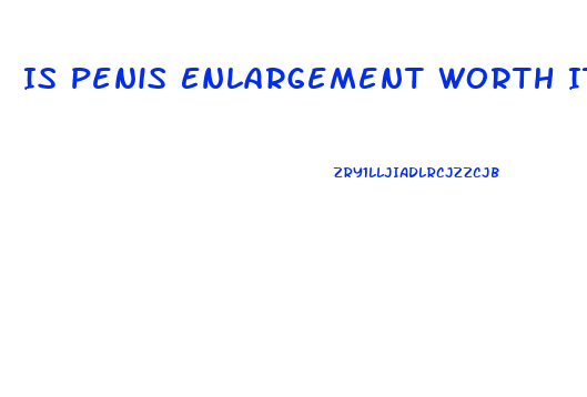 Is Penis Enlargement Worth It