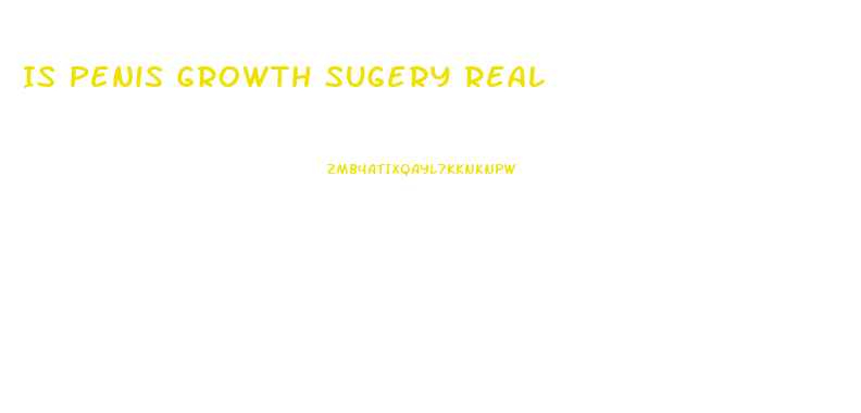 Is Penis Growth Sugery Real