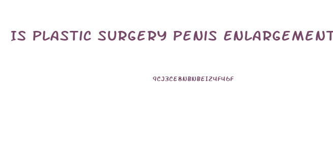 Is Plastic Surgery Penis Enlargement Reversible