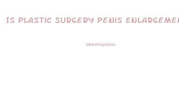 Is Plastic Surgery Penis Enlargement Reversible