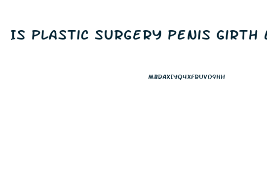 Is Plastic Surgery Penis Girth Enlargement Reversible