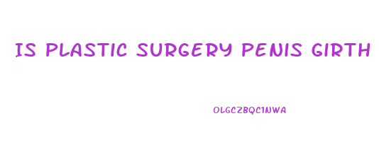 Is Plastic Surgery Penis Girth Enlargements Reversible