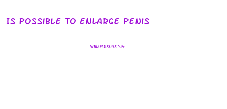 Is Possible To Enlarge Penis