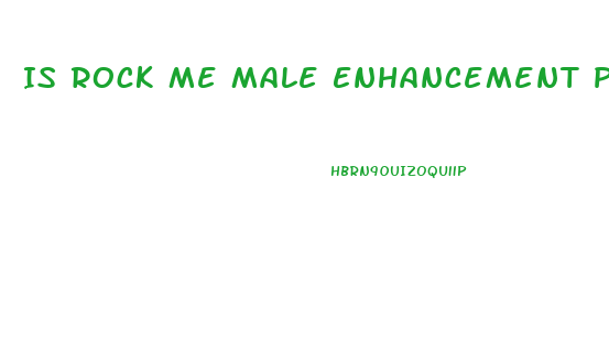 Is Rock Me Male Enhancement Pills