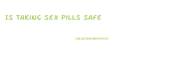 Is Taking Sex Pills Safe