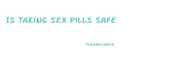 Is Taking Sex Pills Safe