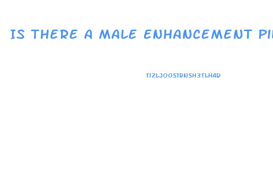 Is There A Male Enhancement Pill That Works