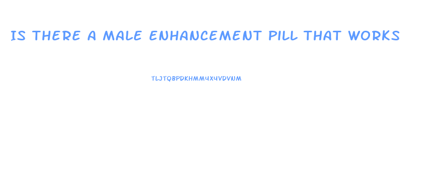 Is There A Male Enhancement Pill That Works