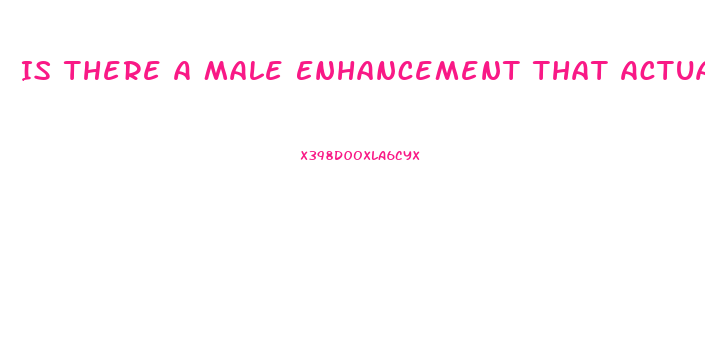 Is There A Male Enhancement That Actually Works