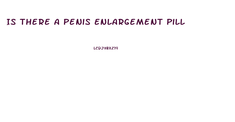 Is There A Penis Enlargement Pill