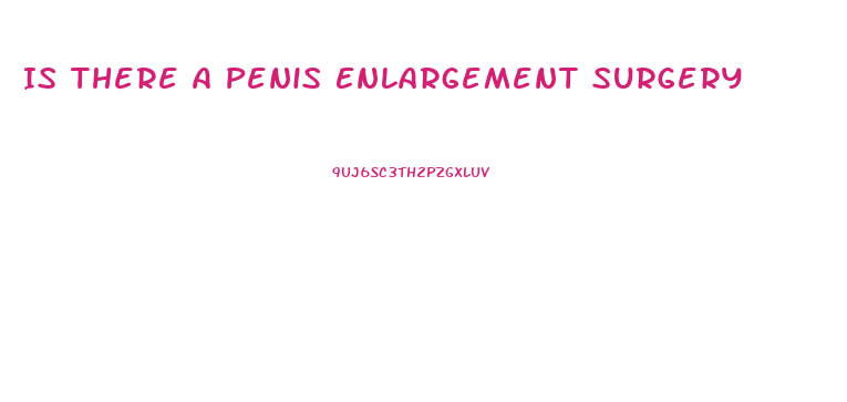 Is There A Penis Enlargement Surgery