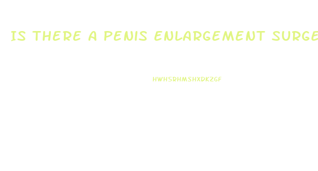 Is There A Penis Enlargement Surgery