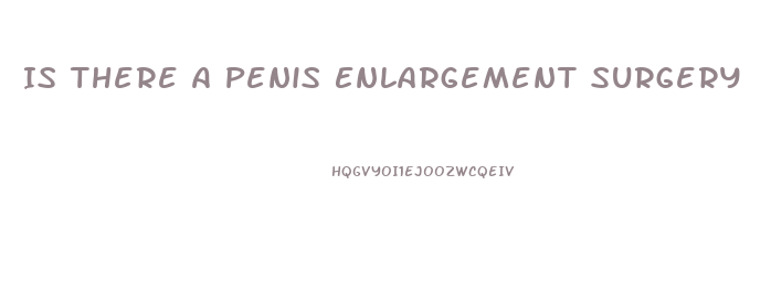 Is There A Penis Enlargement Surgery