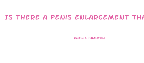 Is There A Penis Enlargement That Really Works