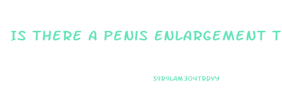 Is There A Penis Enlargement That Really Works