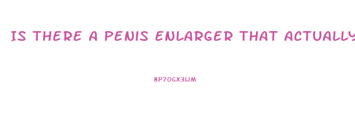 Is There A Penis Enlarger That Actually Works