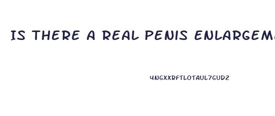 Is There A Real Penis Enlargement