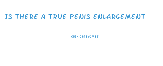 Is There A True Penis Enlargement