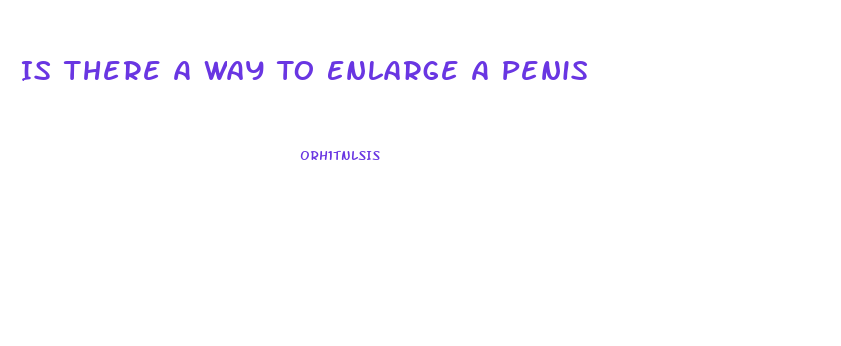 Is There A Way To Enlarge A Penis