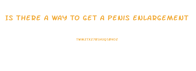 Is There A Way To Get A Penis Enlargement