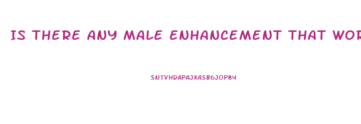 Is There Any Male Enhancement That Works